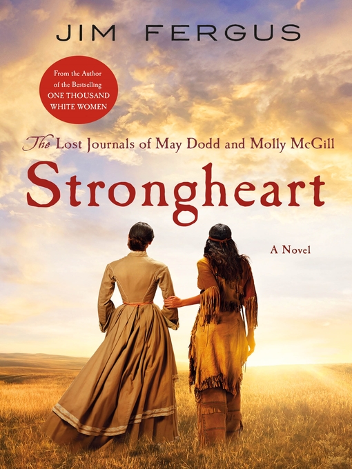 Title details for Strongheart: The Lost Journals of May Dodd and Molly McGill by Jim Fergus - Available